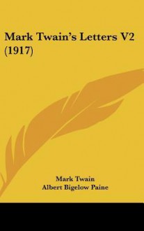 Letters, Vol 2 - Mark Twain, Albert Bigelow Paine