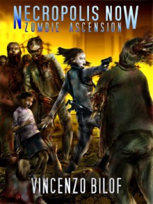 Necropolis Now: ZOMBIE ASCENSION: Book One - Vincenzo Bilof, Mark Tufo