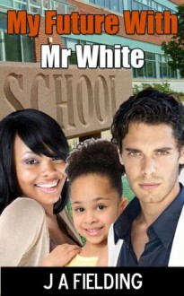 My Future With Mr White (BWWM Interracial Romance) - J.A. Fielding