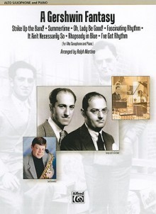 A Gershwin Fantasy: Featuring: Strike Up the Band! / Summertime / Oh, Lady Be Good! / Fascinating Rhythm / It Ain't Necessarily So / Rhapsody in Blue / I Got Rhythm, Part(s) - Alfred A. Knopf Publishing Company, Ira Gershwin, DuBose Heyward, Dorothy Heyward, Ralph Martino