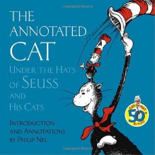 The Annotated Cat: Under the Hats of Seuss and His Cats (Picture Book) - Philip Nel