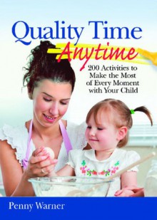 Quality Time Anytime: How to Make the Most of Every Moment With Your Child - Penny Warner