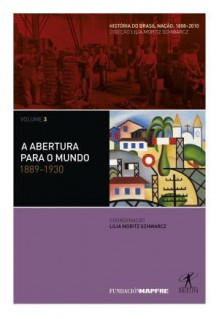 A Abertura para o Mundo: 1889-1930 - Lilia Moritz Schwarcz