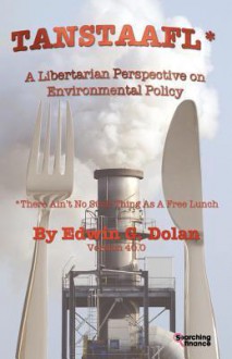 Tanstaafl (There Ain't No Such Thing as a Free Lunch) - A Libertarian Perspective on Environmental Policy - Edwin G. Dolan