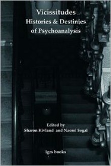 Vicissitudes: Histories and Destinies of Psychoanalysis - Naomi Segal, Sharon Kivland