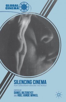 Silencing Cinema: Film Censorship around the World (Global Cinema) - Daniël Biltereyst, Roel Vande Winkel