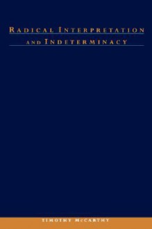 Radical Interpretation and Indeterminacy - Timothy McCarthy