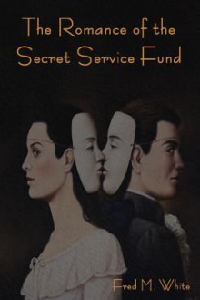 The Romance of the Secret Service Fund - Fred M. White