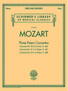 Mozart: Three Piano Concertos: Concerto No. 20 in D Minor, K. 466/Concerto No. 21 in C Major, K. 467/Concerto No. 23 in a Major, K. 488 - Wolfgang Amadeus Mozart