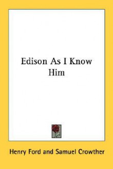 Edison As I Know Him - Henry Ford, Samuel Crowther