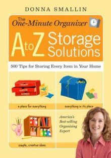 The One-Minute Organizer A to Z Storage Solutions: 500 Tips for Storing Every Item in Your Home - Donna Smallin Kuper