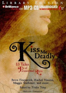 Kiss Me Deadly: 13 Tales of Paranormal Love - Trisha Telep