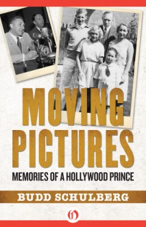 Moving Pictures: Memories of a Hollywood Prince - Budd Schulberg