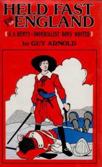 Held Fast for England: G.A. Henty, Imperialist Boys' Writer - Guy Arnold