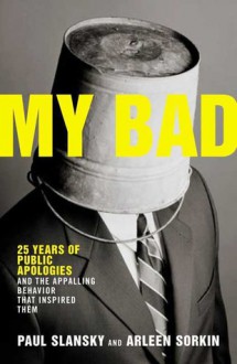 My Bad: 25 Years of Public Apologies and the Appalling Behavior That Inspired Them - Paul Slansky