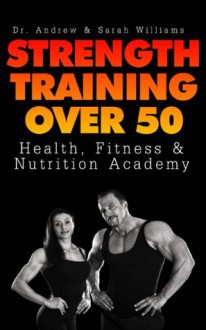 Strength Training Over 50 (Health, Fitness, and Nutrition Academy) - Andrew Williams, Sarah Williams