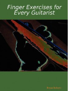 Finger Exercises for Every Guitarist - Bryan Roberts