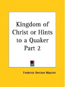 Kingdom of Christ or Hints to a Quaker Part 2 - Frederick Denison Maurice