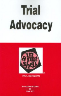 Bergman's Trial Advocacy in a Nutshell, 4th (Nutshell Series) (In a Nutshell (West Publishing)) - Paul Bergman