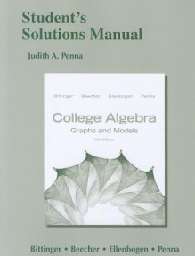 College Algebra: Graphs and Models: Student's Solutions Manual - Judith A. Penna, Marvin L. Bittinger, Judith A. Beecher