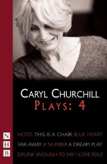 Plays 4: Hotel / This is a Chair / Blue Heart / Far Away / A Number / A Dream Play / Drunk Enough to Say I Love You? - Caryl Churchill