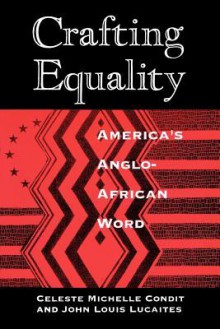 Crafting Equality: America's Anglo-African Word - Celeste Michelle Condit, John Louis Lucaites