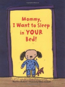 Mommy, I Want to Sleep in Your Bed! - Harriet Ziefert, Elliot Kreloff