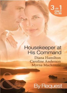 Housekeeper at His Command (Mills & Boon By Request): The Spaniard's Virgin Housekeeper / His Pregnant Housekeeper / The Maid and the Millionaire - Diana Hamilton, Anderson, Caroline, Mackenzie, My