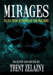 Mirages: Tales From Authors Of The Macabre - Lee Allen Howard, Gerald Hausman, Curt Jarrell, Tom Piccirilli, Leigh M. Lane, Billie Sue Mosiman, Jeffrey Thomas, Kealan Patrick Burke, Joe R. Lansdale, Trent Zelazny