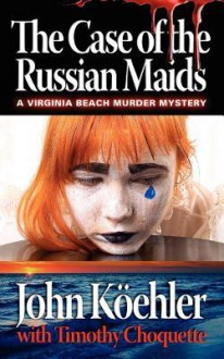 The Case of the Russian Maids - John Leonard Koehler, Timothy Choquette, Maggie Brydges