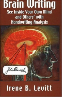 Brain Writing!: See Inside Your Own Mind and Others' with Handwriting Analysis - Irene B. Levitt