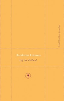 Lof der Zotheid, of De dwaasheid gekroond : een pronkrede - Desiderius Erasmus, Harm-Jan van Dam