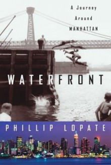 Waterfront: A Journey Around Manhattan (Crown Journeys) - Phillip Lopate