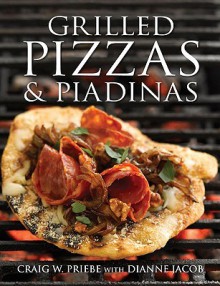 Grilled Pizzas & Piadinas - Craig Priebe, Dianne Jacob