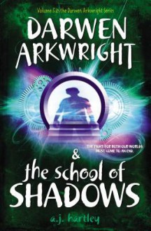 Darwen Arkwright and the School of Shadows - A.J. Hartley, Emily Osborne