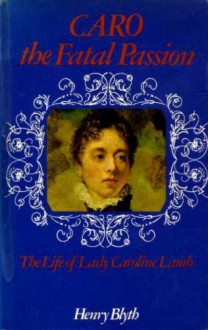 Caro - The Fatal Passion: Life of Lady Caroline Lamb - Henry Blyth