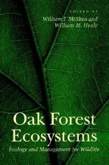 Oak Forest Ecosystems: Ecology and Management for Wildlife - William J. McShea