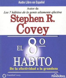 El 8o Habito: de la Efectividad a la Grandeza - Stephen R. Covey, Alejo Felipe