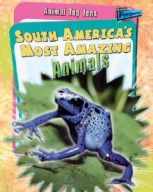 South America's Most Amazing Animals - Anita Ganeri