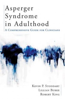 Asperger Syndrome in Adulthood: A Comprehensive Guide for Clinicians - Kevin Stoddart, Lillian Burke, Robert King