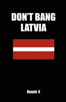 Don't Bang Latvia: How to Sleep with Latvian Women in Latvia Without Getting Scammed - Roosh V