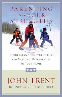 Parenting from Your Strengths: Understanding Strengths and Valuing Differences in Your Home - Eric Tooker, John T. Trent, Rodney Cox