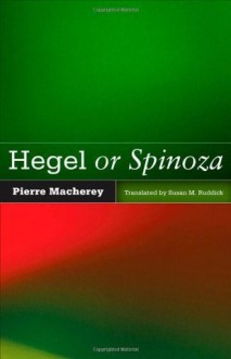 Hegel or Spinoza - Pierre Macherey, Susan M. RUDDICK