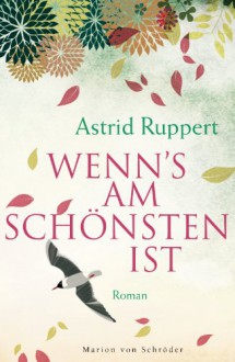 Wenn's am schönsten ist: Roman - Astrid Ruppert