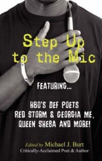 Step Up To The Mic: A Poetic Explosion - Michael J. Burt, Tichaona Chinyelu, Veronica J. Hill, Tinisha Nicole Johnson, Bill Holmes, A. Shakur Towns, Marc Lacy, Nyah Storm, Red Storm, Georgia Me, Afrika Midnight Asha Abney, Akua, Afrika Abney, Gaudemus, a. Kai, Stephanie L. Kemp, Neil G. White, Estrell Young, TS M