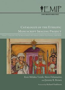 Catalogue of the Ethiopic Manuscript Imaging Project, Volume 7: Codices 601-654. the Meseret Sebhat Le-AB Collection of Mekane Yesus Seminary, Addis Ababa - Jeremy Brown, Steve Delamarter, Terefe Melaku