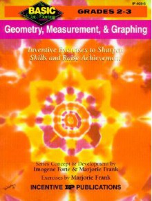 Geometry, Measurement, & Graphing: Inventive Exercises to Sharpen Skills and Raise Achievement Grades 2-3 - Imogene Forte, Marjorie Frank, Kathleen Bullock