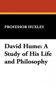 David Hume: A Study of His Life and Philosophy - Thomas Henry Huxley