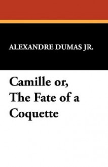 Camille Or, the Fate of a Coquette - Alexandre Dumas-fils