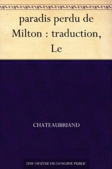 paradis perdu de Milton : traduction, Le (French Edition) - François-René de Chateaubriand